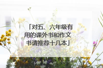 对五、六年级有用的课外书和作文书请推荐十几本