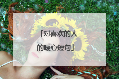 对喜欢的人的暖心短句
