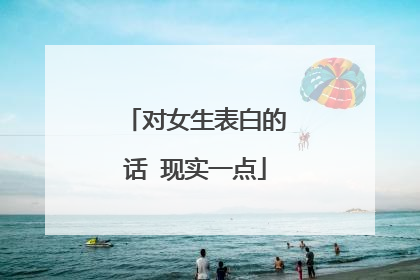 对女生表白的话 现实一点