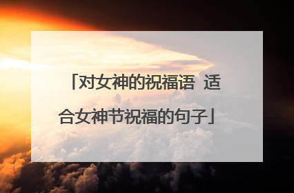 对女神的祝福语 适合女神节祝福的句子