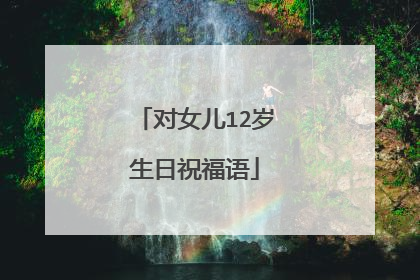 对女儿12岁生日祝福语