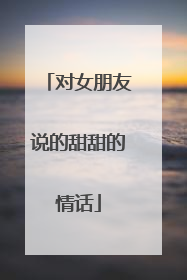 对女朋友说的甜甜的情话