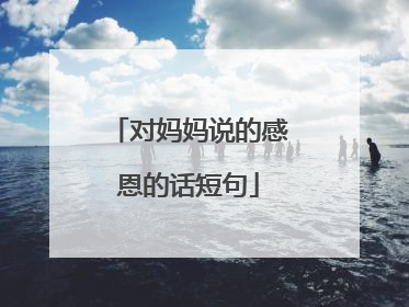 对妈妈说的感恩的话短句