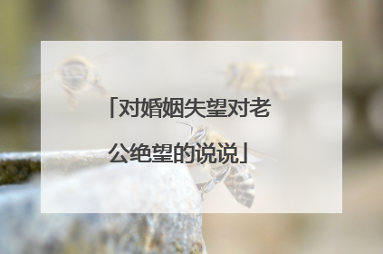 对婚姻失望对老公绝望的说说