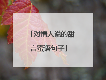 对情人说的甜言蜜语句子