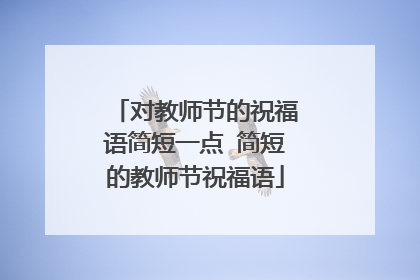 对教师节的祝福语简短一点 简短的教师节祝福语