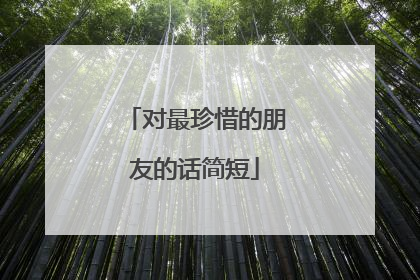 对最珍惜的朋友的话简短