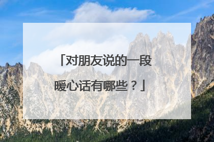 对朋友说的一段暖心话有哪些？