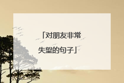 对朋友非常失望的句子
