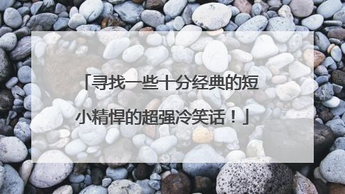 寻找一些十分经典的短小精悍的超强冷笑话!