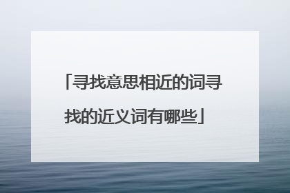 寻找意思相近的词寻找的近义词有哪些