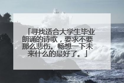 寻找适合大学生毕业朗诵的诗歌，要求不要那么悲伤。畅想一下未来什么的最好了。