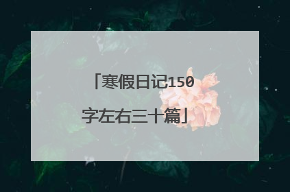 寒假日记150字左右三十篇