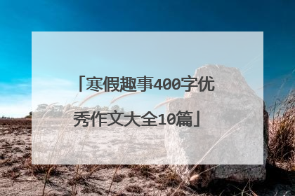 寒假趣事400字优秀作文大全10篇