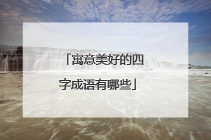 寓意美好的四字成语有哪些