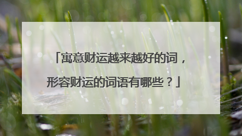 寓意财运越来越好的词,形容财运的词语有哪些?