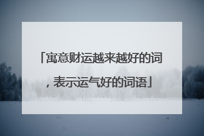 寓意财运越来越好的词,表示运气好的词语