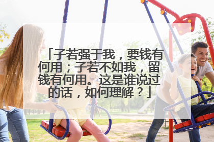 子若强于我，要钱有何用；子若不如我，留钱有何用。这是谁说过的话，如何理解？