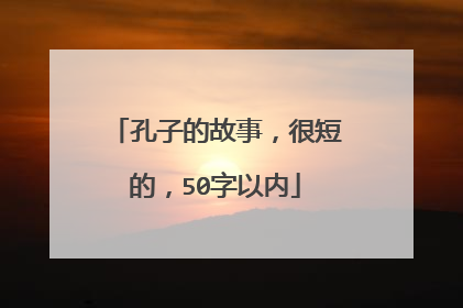 孔子的故事，很短的，50字以内