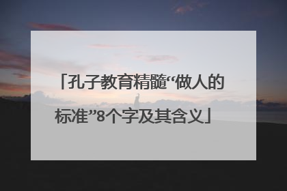 孔子教育精髓“做人的标准”8个字及其含义