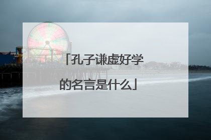 孔子谦虚好学的名言是什么