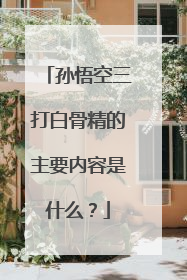 孙悟空三打白骨精的主要内容是什么?