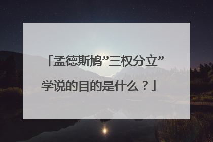 孟德斯鸠”三权分立”学说的目的是什么?