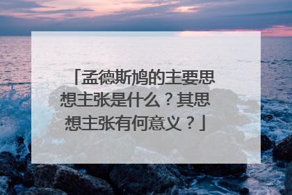 孟德斯鸠的主要思想主张是什么?其思想主张有何意义?