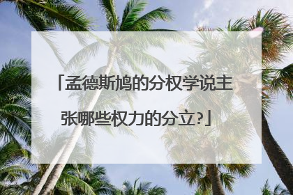 孟德斯鸠的分权学说主张哪些权力的分立?