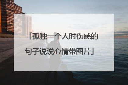 孤独一个人时伤感的句子说说心情带图片