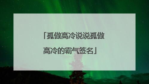 孤傲高冷说说孤傲高冷的霸气签名