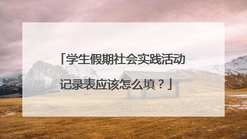 学生假期社会实践活动记录表应该怎么填?