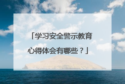 学习安全警示教育心得体会有哪些?