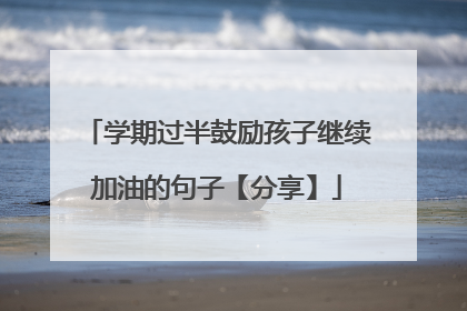 学期过半鼓励孩子继续加油的句子【分享】