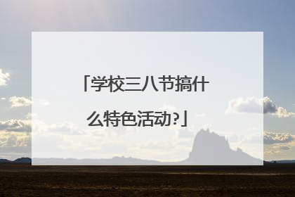 学校三八节搞什么特色活动?