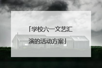 学校六一文艺汇演的活动方案