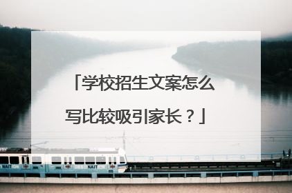 学校招生文案怎么写比较吸引家长？