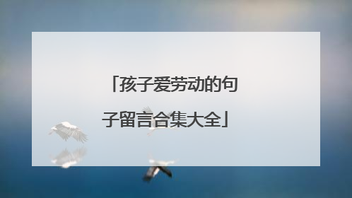 孩子爱劳动的句子留言合集大全