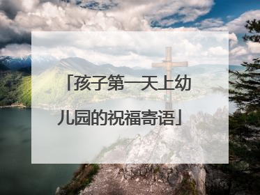 孩子第一天上幼儿园的祝福寄语