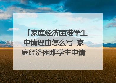 家庭经济困难学生申请理由怎么写 家庭经济困难学生申请格式怎么写