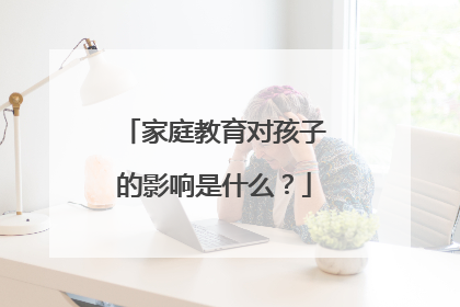 家庭教育对孩子的影响是什么?