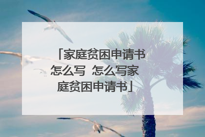 家庭贫困申请书怎么写 怎么写家庭贫困申请书