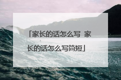 家长的话怎么写 家长的话怎么写简短