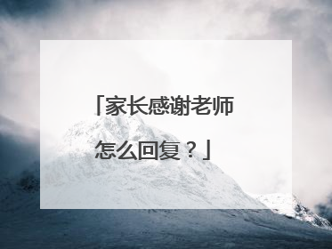 家长感谢老师怎么回复？