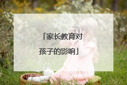 家长教育对孩子的影响