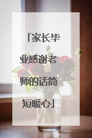 家长毕业感谢老师的话简短暖心