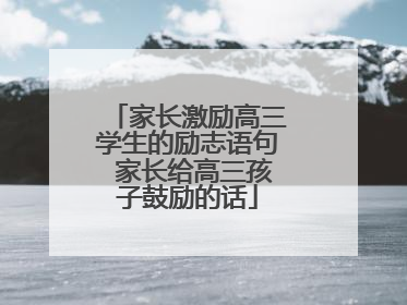 家长激励高三学生的励志语句 家长给高三孩子鼓励的话