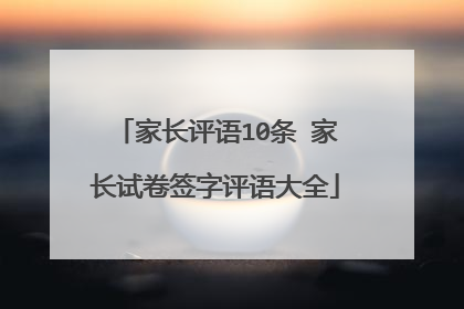 家长评语10条 家长试卷签字评语大全
