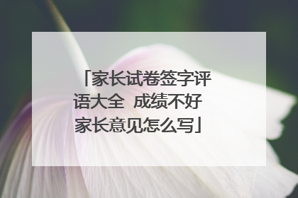 家长试卷签字评语大全 成绩不好家长意见怎么写