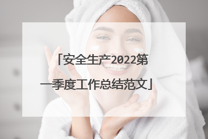 安全生产2022第一季度工作总结范文